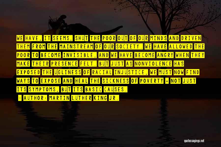 Martin Luther King Jr. Quotes: We Have, It Seems, Shut The Poor Out Of Our Minds And Driven Them From The Mainstream Of Our Society.
