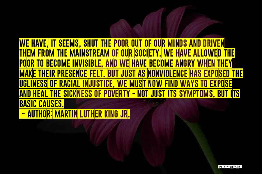 Martin Luther King Jr. Quotes: We Have, It Seems, Shut The Poor Out Of Our Minds And Driven Them From The Mainstream Of Our Society.