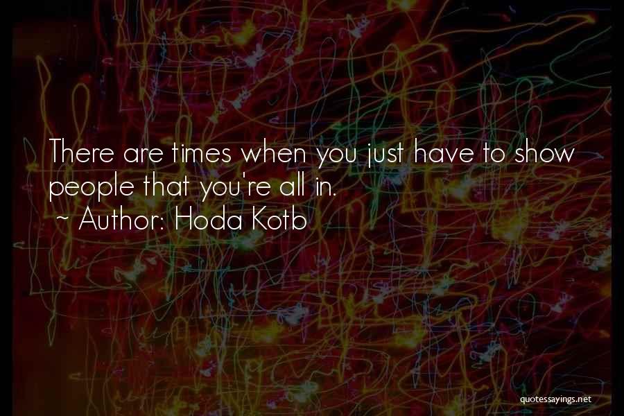 Hoda Kotb Quotes: There Are Times When You Just Have To Show People That You're All In.
