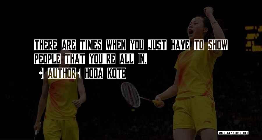 Hoda Kotb Quotes: There Are Times When You Just Have To Show People That You're All In.