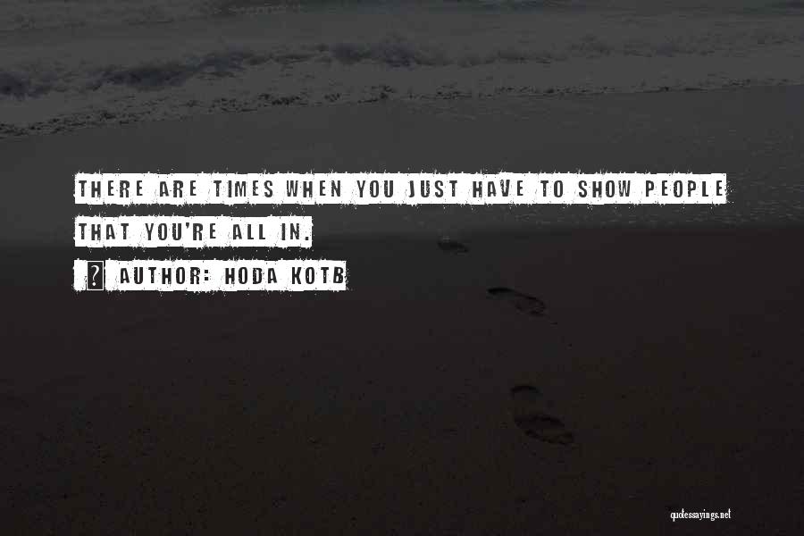 Hoda Kotb Quotes: There Are Times When You Just Have To Show People That You're All In.