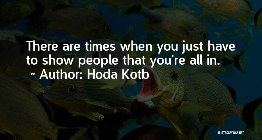 Hoda Kotb Quotes: There Are Times When You Just Have To Show People That You're All In.