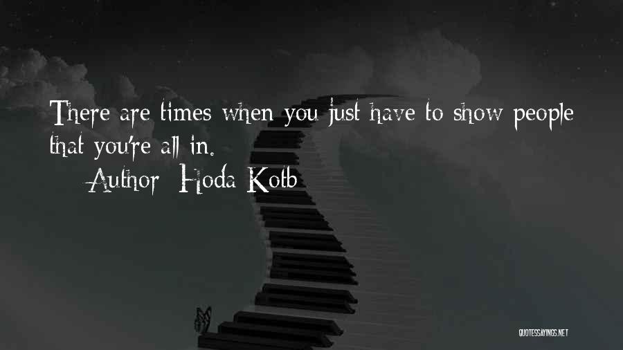Hoda Kotb Quotes: There Are Times When You Just Have To Show People That You're All In.