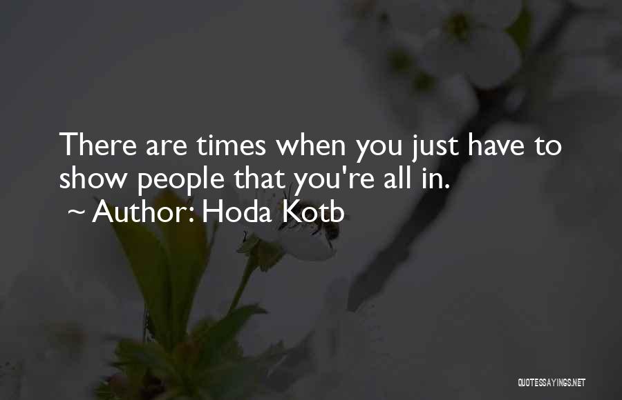 Hoda Kotb Quotes: There Are Times When You Just Have To Show People That You're All In.