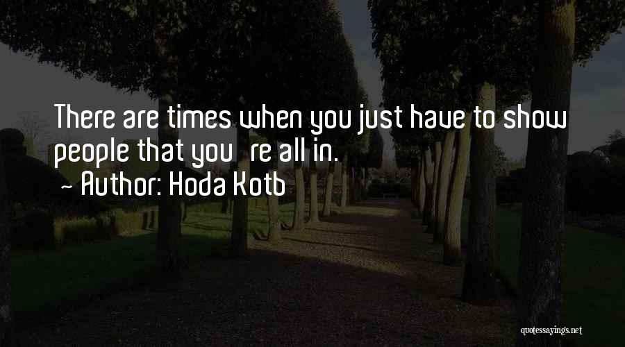 Hoda Kotb Quotes: There Are Times When You Just Have To Show People That You're All In.