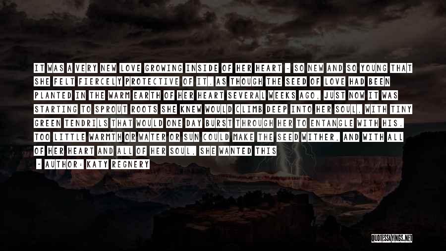 Katy Regnery Quotes: It Was A Very New Love Growing Inside Of Her Heart - So New And So Young That She Felt