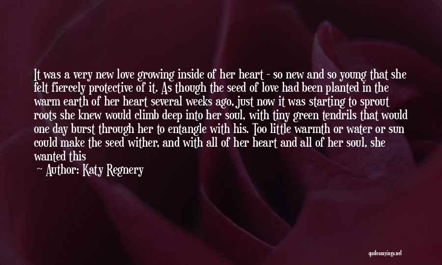 Katy Regnery Quotes: It Was A Very New Love Growing Inside Of Her Heart - So New And So Young That She Felt