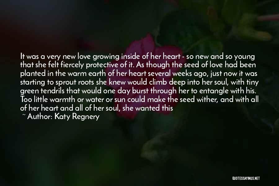 Katy Regnery Quotes: It Was A Very New Love Growing Inside Of Her Heart - So New And So Young That She Felt