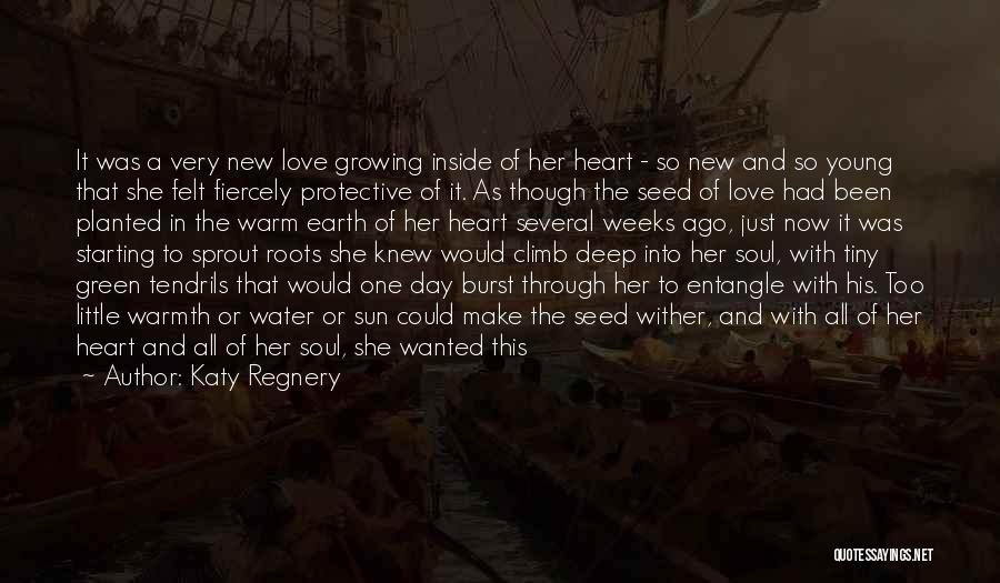 Katy Regnery Quotes: It Was A Very New Love Growing Inside Of Her Heart - So New And So Young That She Felt