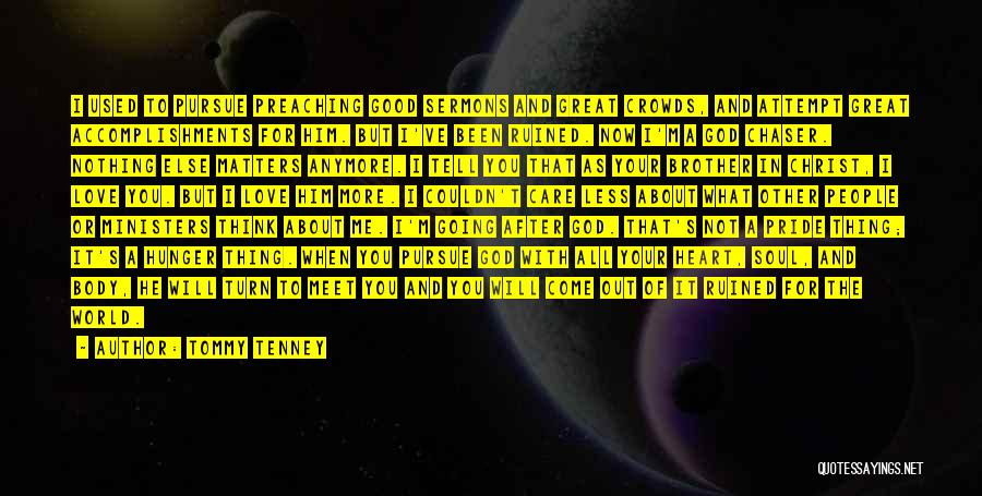Tommy Tenney Quotes: I Used To Pursue Preaching Good Sermons And Great Crowds, And Attempt Great Accomplishments For Him. But I've Been Ruined.