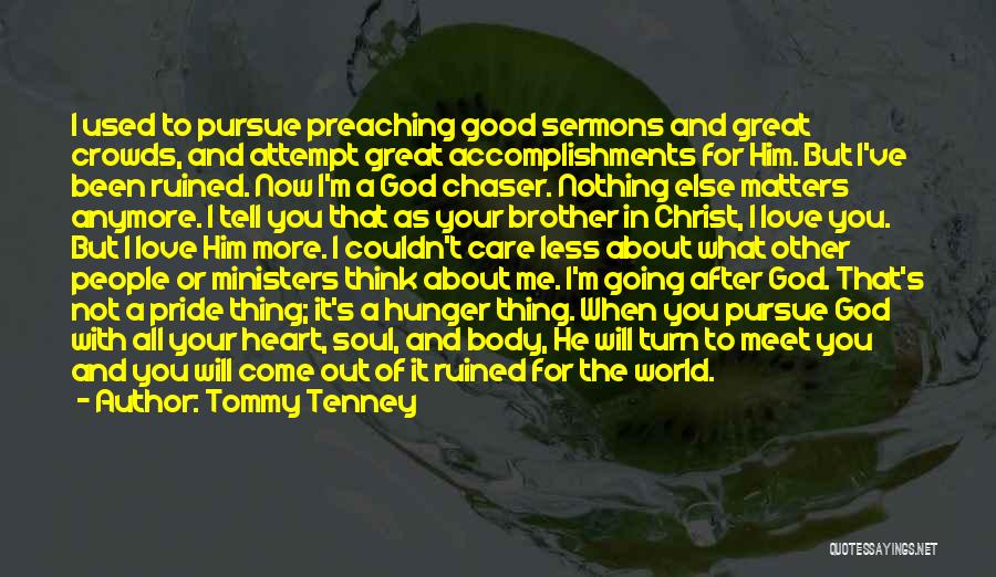 Tommy Tenney Quotes: I Used To Pursue Preaching Good Sermons And Great Crowds, And Attempt Great Accomplishments For Him. But I've Been Ruined.