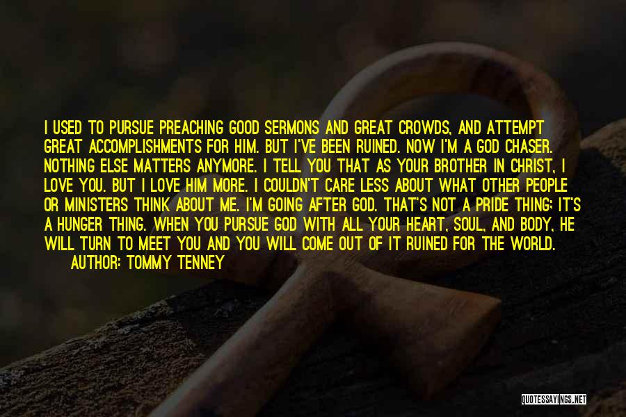 Tommy Tenney Quotes: I Used To Pursue Preaching Good Sermons And Great Crowds, And Attempt Great Accomplishments For Him. But I've Been Ruined.