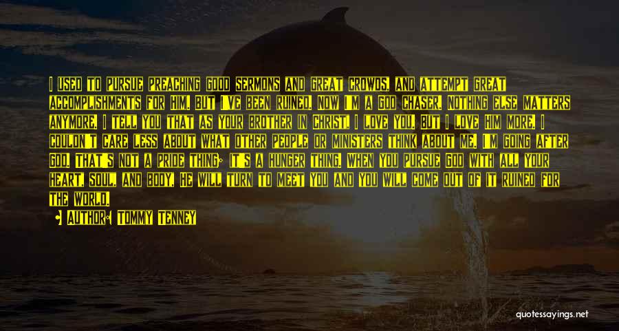 Tommy Tenney Quotes: I Used To Pursue Preaching Good Sermons And Great Crowds, And Attempt Great Accomplishments For Him. But I've Been Ruined.