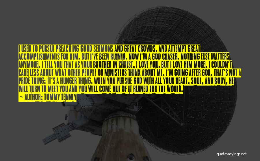 Tommy Tenney Quotes: I Used To Pursue Preaching Good Sermons And Great Crowds, And Attempt Great Accomplishments For Him. But I've Been Ruined.