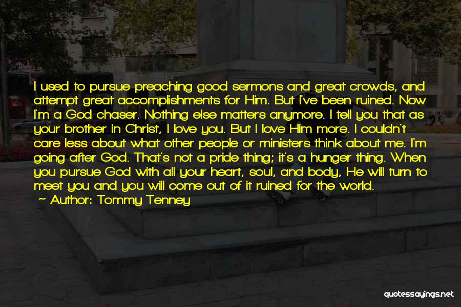 Tommy Tenney Quotes: I Used To Pursue Preaching Good Sermons And Great Crowds, And Attempt Great Accomplishments For Him. But I've Been Ruined.