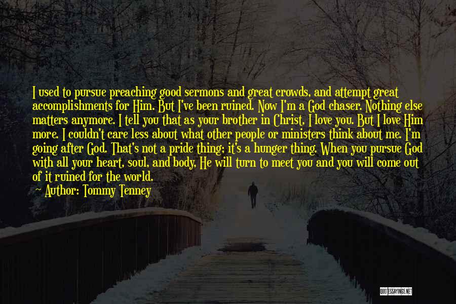 Tommy Tenney Quotes: I Used To Pursue Preaching Good Sermons And Great Crowds, And Attempt Great Accomplishments For Him. But I've Been Ruined.