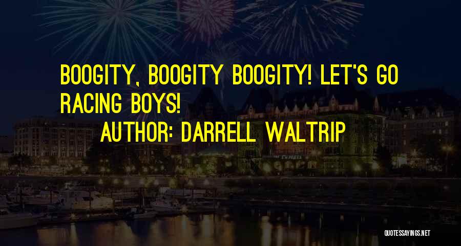 Darrell Waltrip Quotes: Boogity, Boogity Boogity! Let's Go Racing Boys!