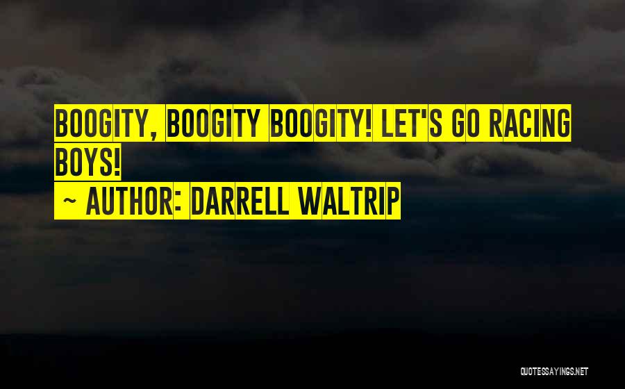 Darrell Waltrip Quotes: Boogity, Boogity Boogity! Let's Go Racing Boys!