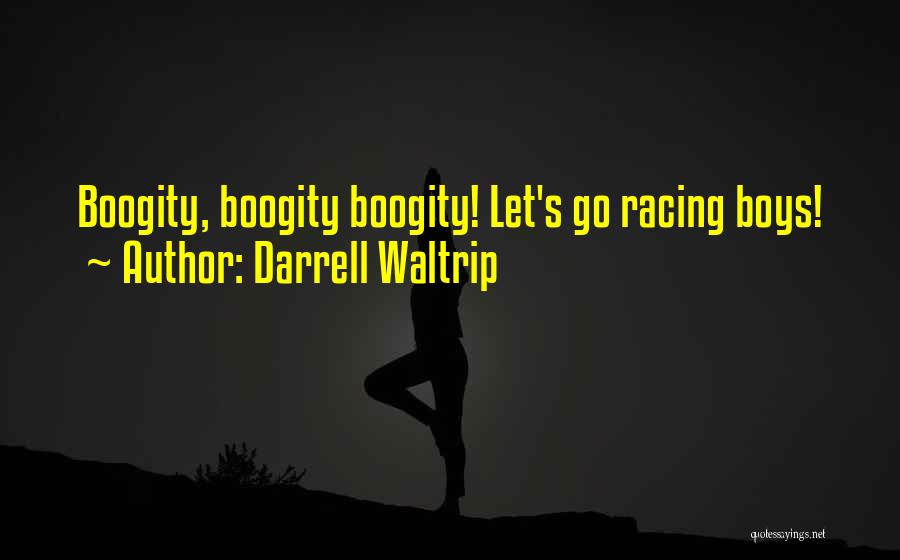 Darrell Waltrip Quotes: Boogity, Boogity Boogity! Let's Go Racing Boys!
