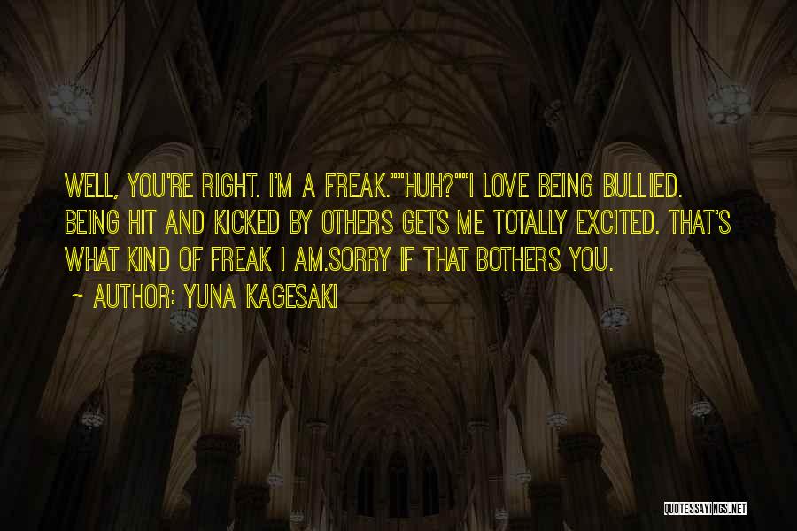 Yuna Kagesaki Quotes: Well, You're Right. I'm A Freak.huh?i Love Being Bullied. Being Hit And Kicked By Others Gets Me Totally Excited. That's