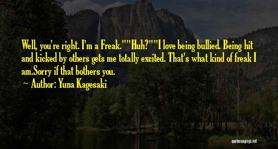 Yuna Kagesaki Quotes: Well, You're Right. I'm A Freak.huh?i Love Being Bullied. Being Hit And Kicked By Others Gets Me Totally Excited. That's