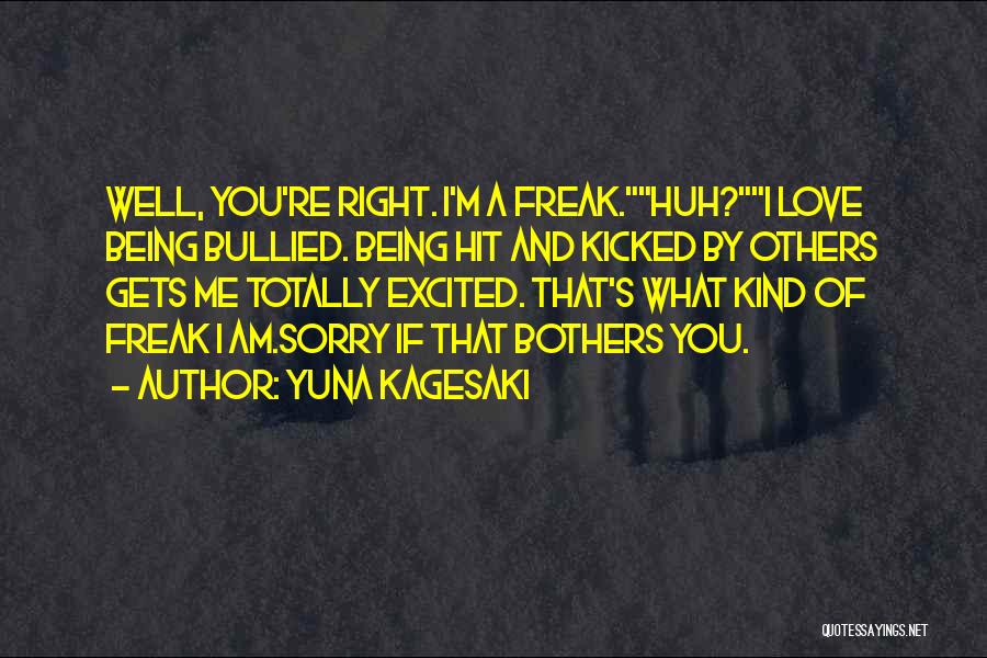 Yuna Kagesaki Quotes: Well, You're Right. I'm A Freak.huh?i Love Being Bullied. Being Hit And Kicked By Others Gets Me Totally Excited. That's