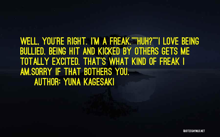 Yuna Kagesaki Quotes: Well, You're Right. I'm A Freak.huh?i Love Being Bullied. Being Hit And Kicked By Others Gets Me Totally Excited. That's