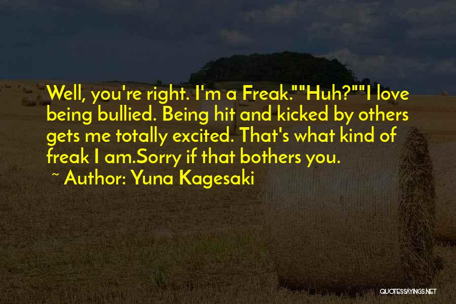 Yuna Kagesaki Quotes: Well, You're Right. I'm A Freak.huh?i Love Being Bullied. Being Hit And Kicked By Others Gets Me Totally Excited. That's