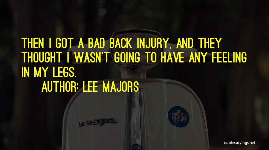 Lee Majors Quotes: Then I Got A Bad Back Injury, And They Thought I Wasn't Going To Have Any Feeling In My Legs.