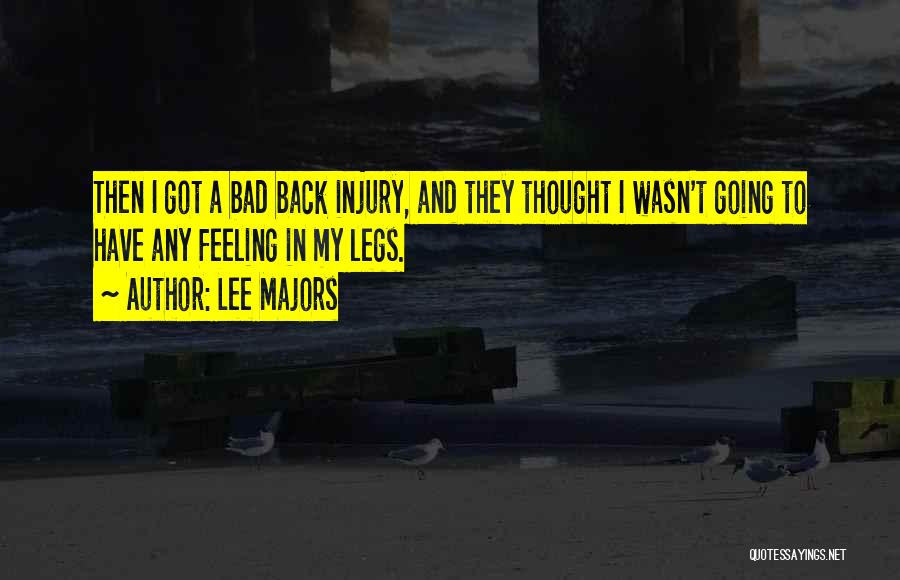 Lee Majors Quotes: Then I Got A Bad Back Injury, And They Thought I Wasn't Going To Have Any Feeling In My Legs.