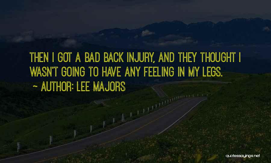 Lee Majors Quotes: Then I Got A Bad Back Injury, And They Thought I Wasn't Going To Have Any Feeling In My Legs.