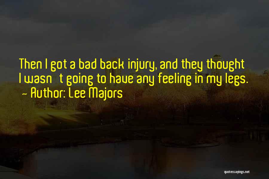 Lee Majors Quotes: Then I Got A Bad Back Injury, And They Thought I Wasn't Going To Have Any Feeling In My Legs.