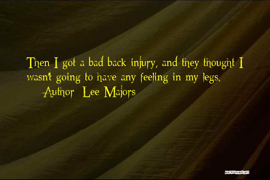 Lee Majors Quotes: Then I Got A Bad Back Injury, And They Thought I Wasn't Going To Have Any Feeling In My Legs.