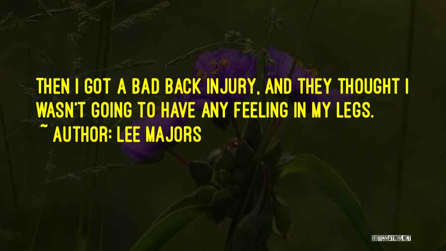 Lee Majors Quotes: Then I Got A Bad Back Injury, And They Thought I Wasn't Going To Have Any Feeling In My Legs.