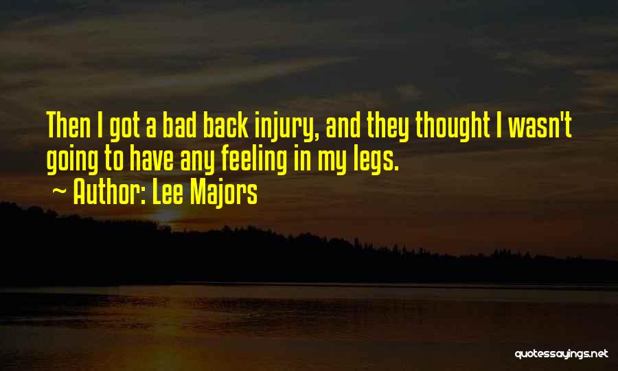 Lee Majors Quotes: Then I Got A Bad Back Injury, And They Thought I Wasn't Going To Have Any Feeling In My Legs.