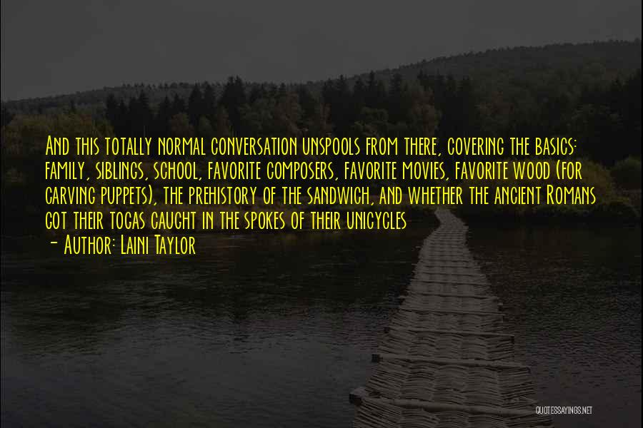 Laini Taylor Quotes: And This Totally Normal Conversation Unspools From There, Covering The Basics: Family, Siblings, School, Favorite Composers, Favorite Movies, Favorite Wood