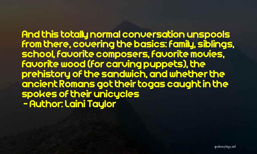 Laini Taylor Quotes: And This Totally Normal Conversation Unspools From There, Covering The Basics: Family, Siblings, School, Favorite Composers, Favorite Movies, Favorite Wood