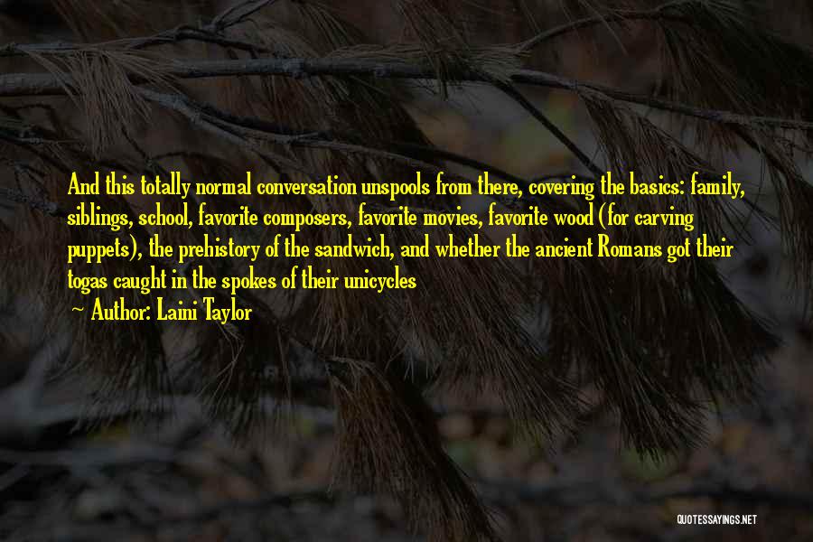 Laini Taylor Quotes: And This Totally Normal Conversation Unspools From There, Covering The Basics: Family, Siblings, School, Favorite Composers, Favorite Movies, Favorite Wood