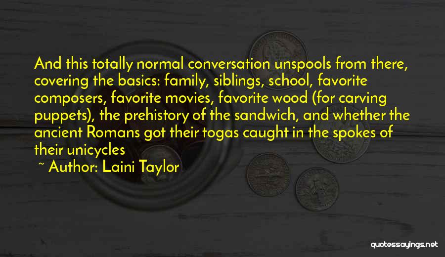 Laini Taylor Quotes: And This Totally Normal Conversation Unspools From There, Covering The Basics: Family, Siblings, School, Favorite Composers, Favorite Movies, Favorite Wood