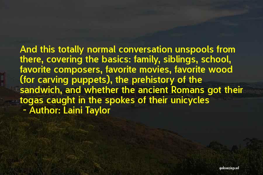 Laini Taylor Quotes: And This Totally Normal Conversation Unspools From There, Covering The Basics: Family, Siblings, School, Favorite Composers, Favorite Movies, Favorite Wood