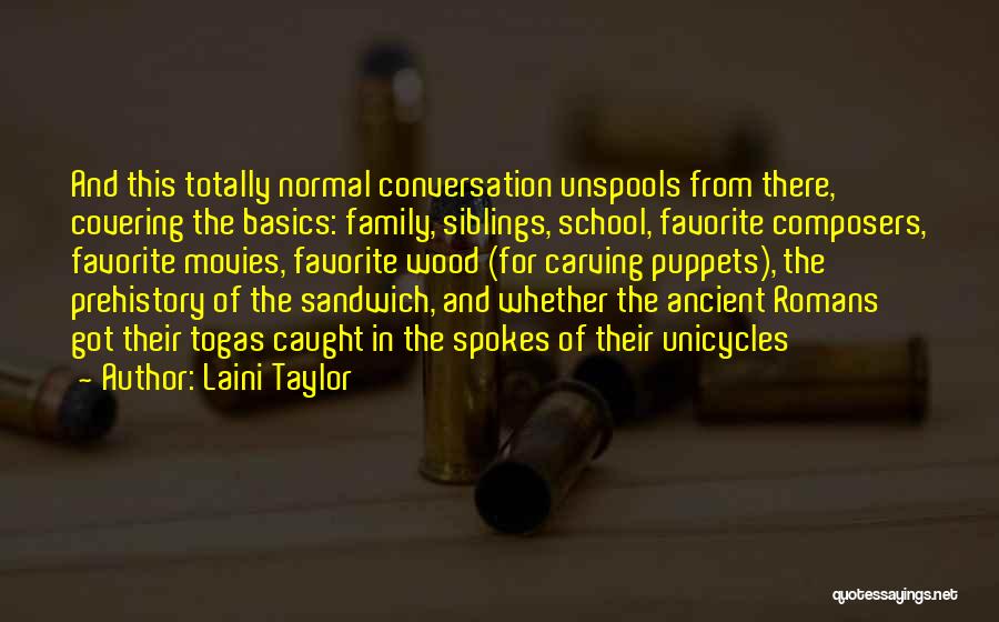 Laini Taylor Quotes: And This Totally Normal Conversation Unspools From There, Covering The Basics: Family, Siblings, School, Favorite Composers, Favorite Movies, Favorite Wood