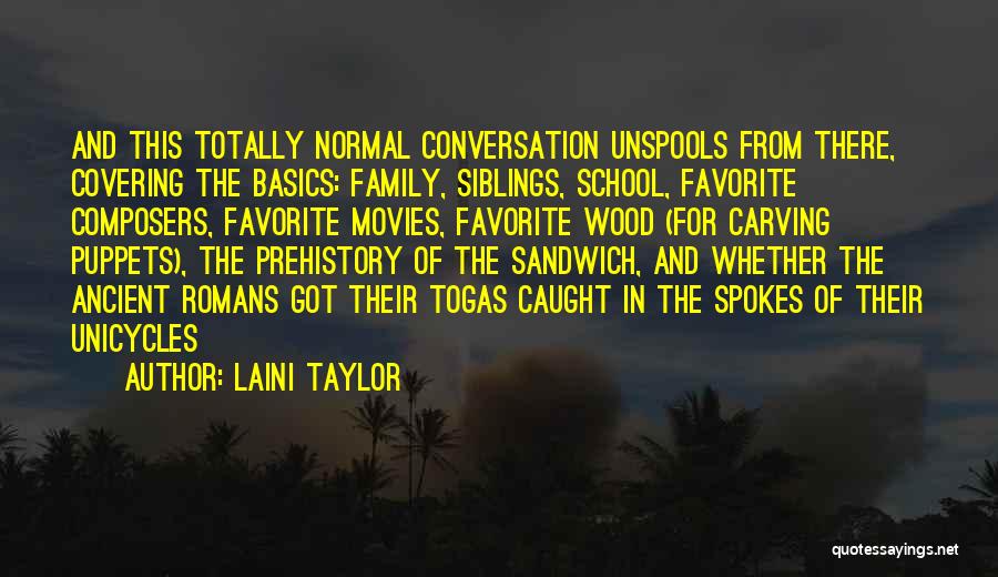 Laini Taylor Quotes: And This Totally Normal Conversation Unspools From There, Covering The Basics: Family, Siblings, School, Favorite Composers, Favorite Movies, Favorite Wood