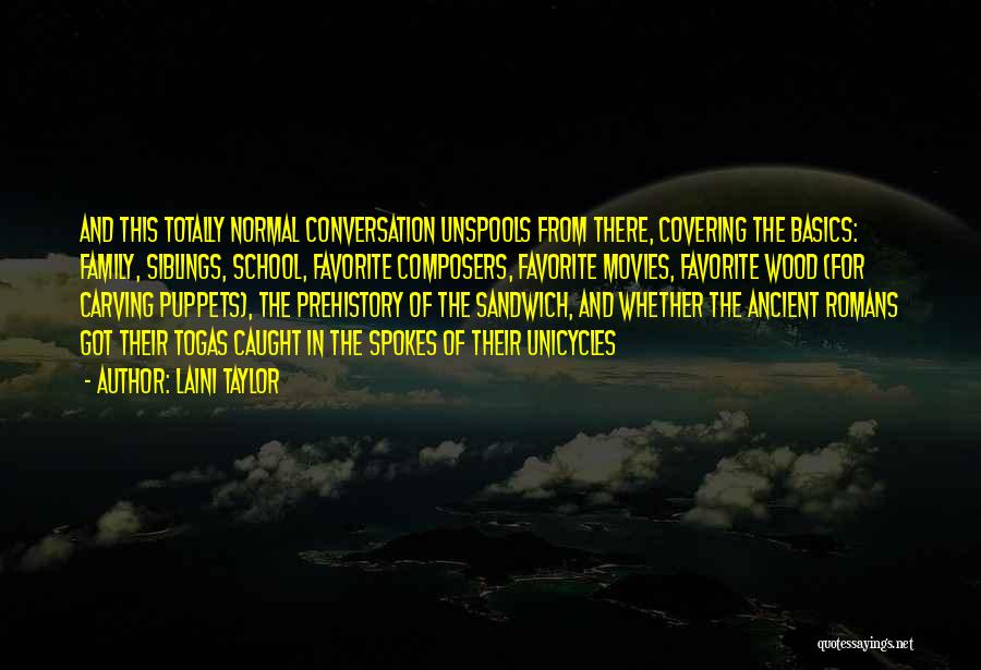 Laini Taylor Quotes: And This Totally Normal Conversation Unspools From There, Covering The Basics: Family, Siblings, School, Favorite Composers, Favorite Movies, Favorite Wood