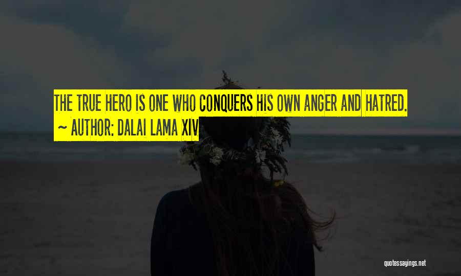 Dalai Lama XIV Quotes: The True Hero Is One Who Conquers His Own Anger And Hatred.