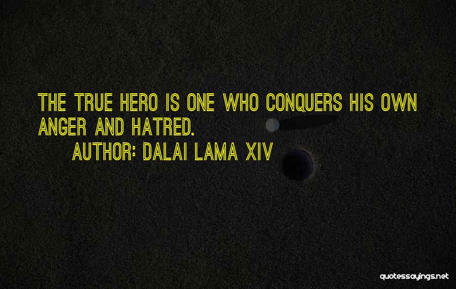 Dalai Lama XIV Quotes: The True Hero Is One Who Conquers His Own Anger And Hatred.