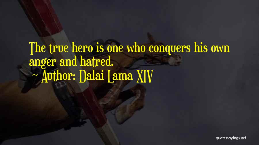 Dalai Lama XIV Quotes: The True Hero Is One Who Conquers His Own Anger And Hatred.