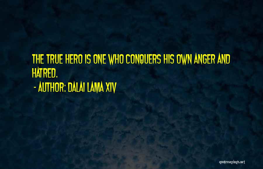 Dalai Lama XIV Quotes: The True Hero Is One Who Conquers His Own Anger And Hatred.
