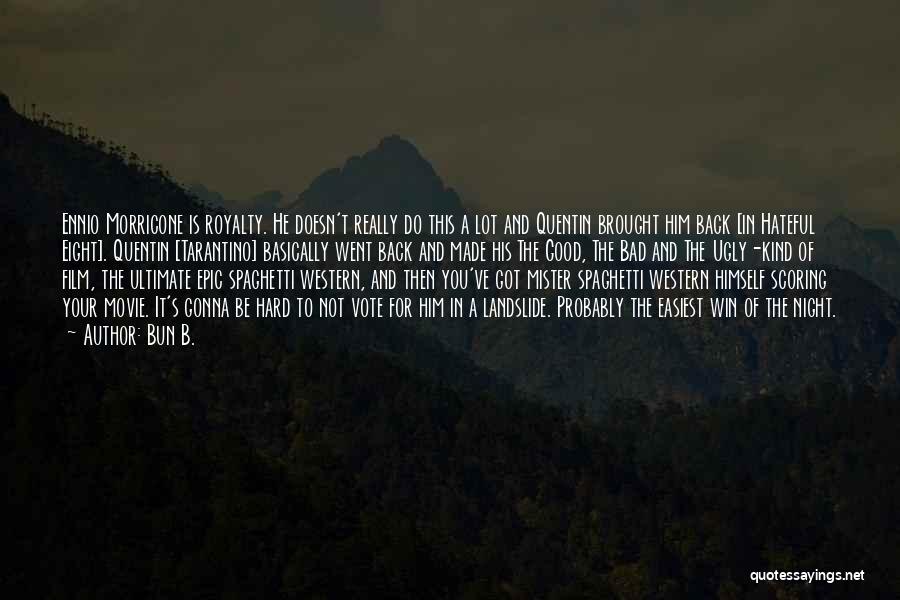 Bun B. Quotes: Ennio Morricone Is Royalty. He Doesn't Really Do This A Lot And Quentin Brought Him Back [in Hateful Eight]. Quentin