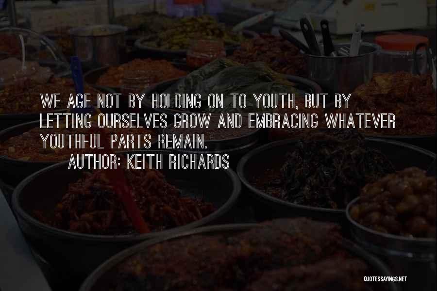 Keith Richards Quotes: We Age Not By Holding On To Youth, But By Letting Ourselves Grow And Embracing Whatever Youthful Parts Remain.