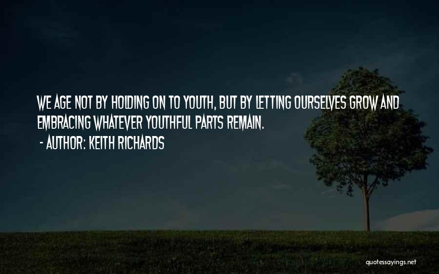 Keith Richards Quotes: We Age Not By Holding On To Youth, But By Letting Ourselves Grow And Embracing Whatever Youthful Parts Remain.